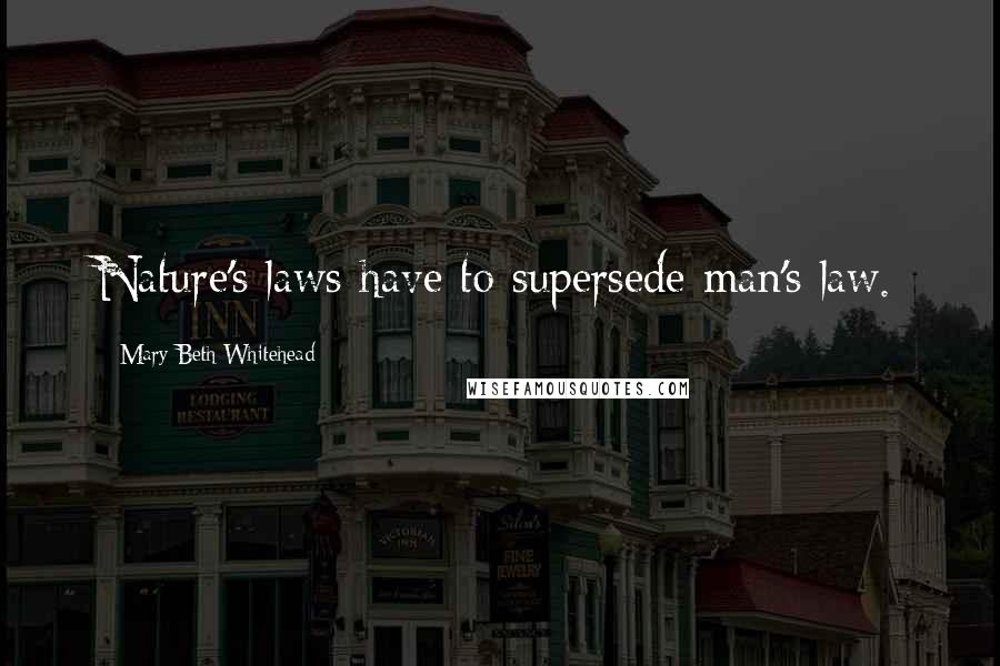 Mary Beth Whitehead Quotes: Nature's laws have to supersede man's law.