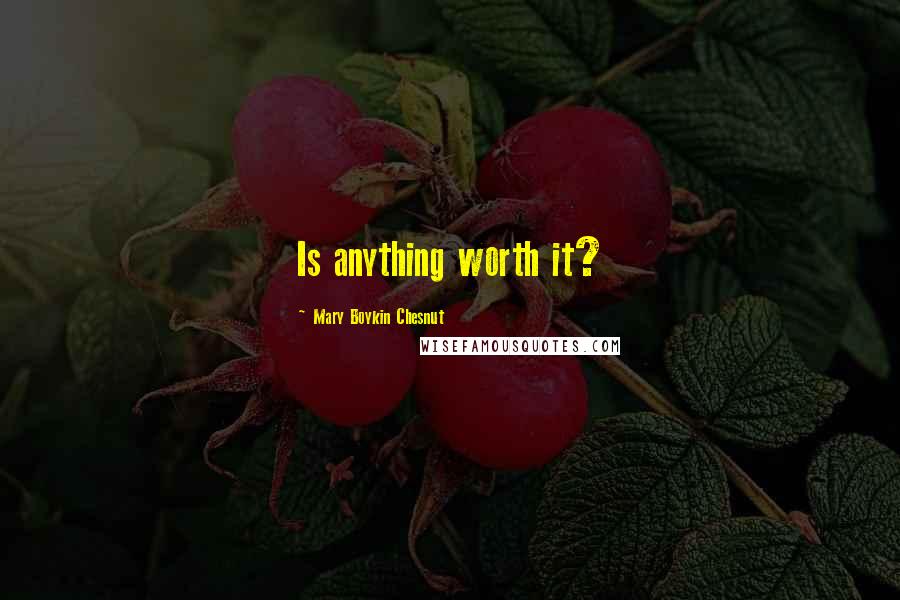 Mary Boykin Chesnut Quotes: Is anything worth it?