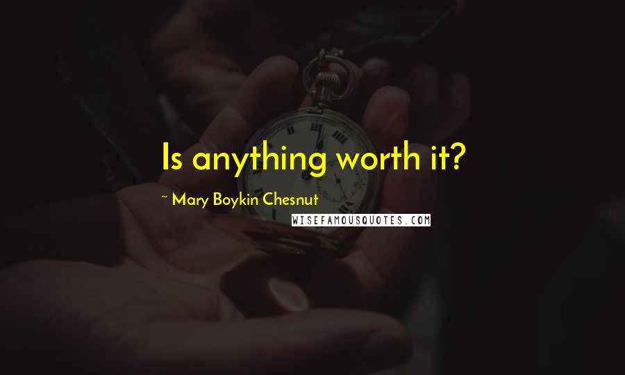 Mary Boykin Chesnut Quotes: Is anything worth it?