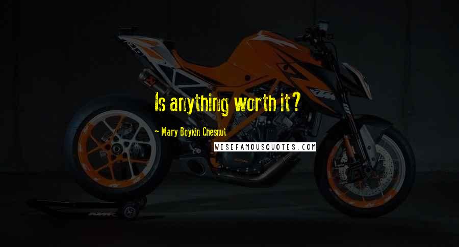 Mary Boykin Chesnut Quotes: Is anything worth it?