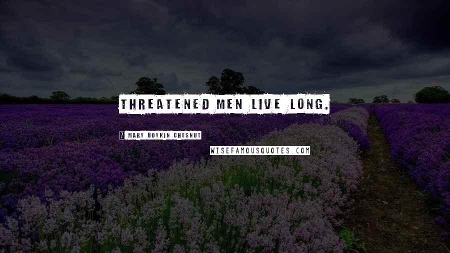 Mary Boykin Chesnut Quotes: Threatened men live long.