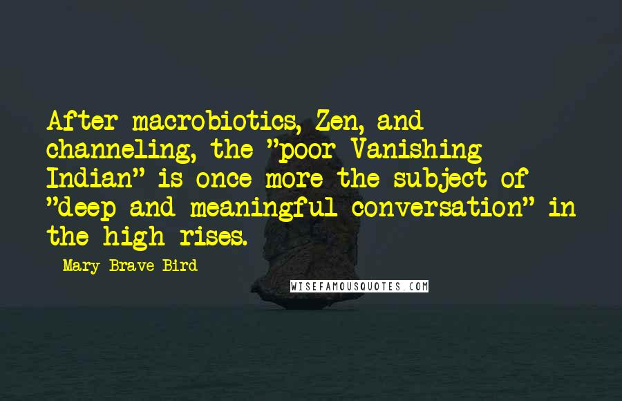 Mary Brave Bird Quotes: After macrobiotics, Zen, and channeling, the "poor Vanishing Indian" is once more the subject of "deep and meaningful conversation" in the high rises.