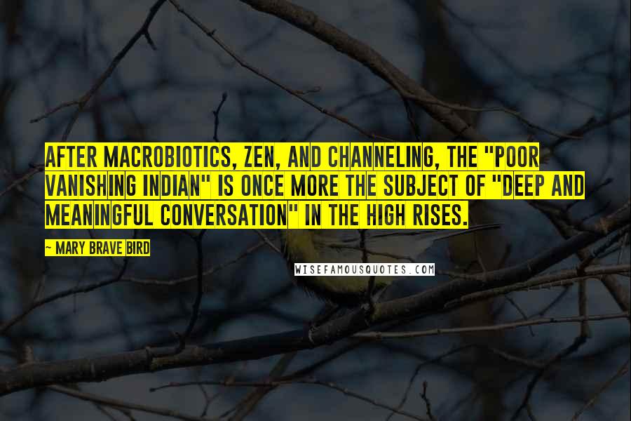 Mary Brave Bird Quotes: After macrobiotics, Zen, and channeling, the "poor Vanishing Indian" is once more the subject of "deep and meaningful conversation" in the high rises.