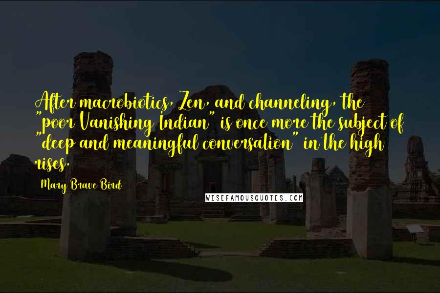 Mary Brave Bird Quotes: After macrobiotics, Zen, and channeling, the "poor Vanishing Indian" is once more the subject of "deep and meaningful conversation" in the high rises.