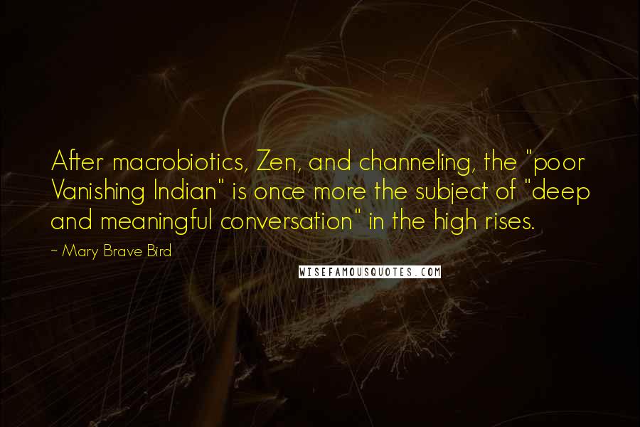 Mary Brave Bird Quotes: After macrobiotics, Zen, and channeling, the "poor Vanishing Indian" is once more the subject of "deep and meaningful conversation" in the high rises.