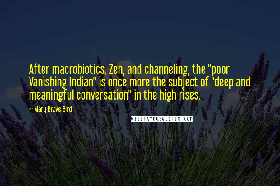 Mary Brave Bird Quotes: After macrobiotics, Zen, and channeling, the "poor Vanishing Indian" is once more the subject of "deep and meaningful conversation" in the high rises.
