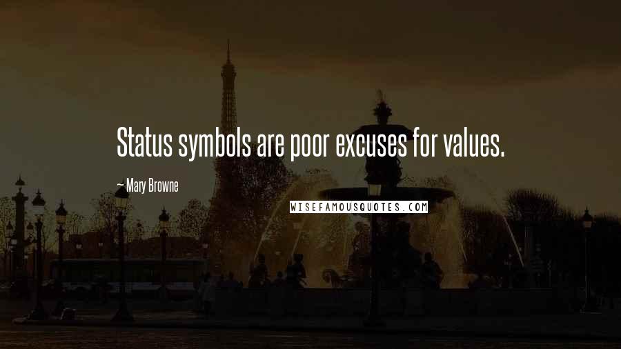 Mary Browne Quotes: Status symbols are poor excuses for values.