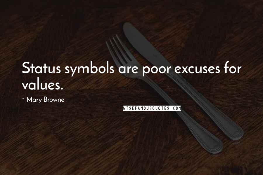 Mary Browne Quotes: Status symbols are poor excuses for values.