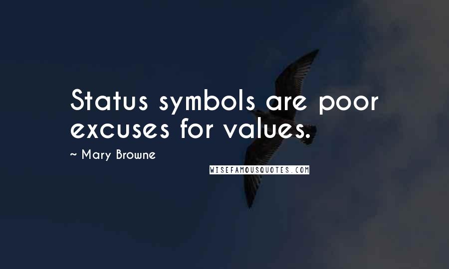 Mary Browne Quotes: Status symbols are poor excuses for values.