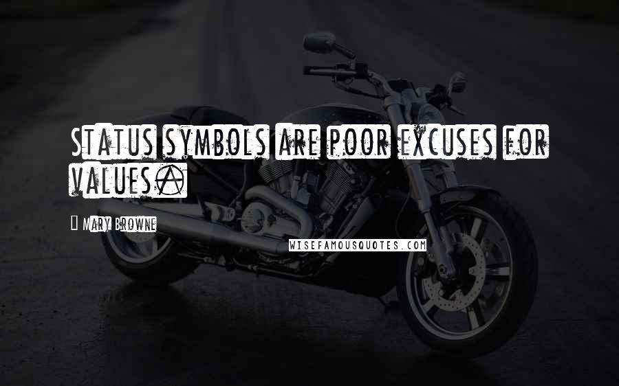 Mary Browne Quotes: Status symbols are poor excuses for values.