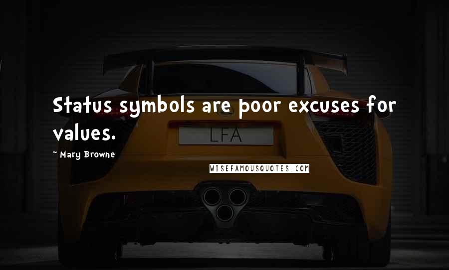 Mary Browne Quotes: Status symbols are poor excuses for values.