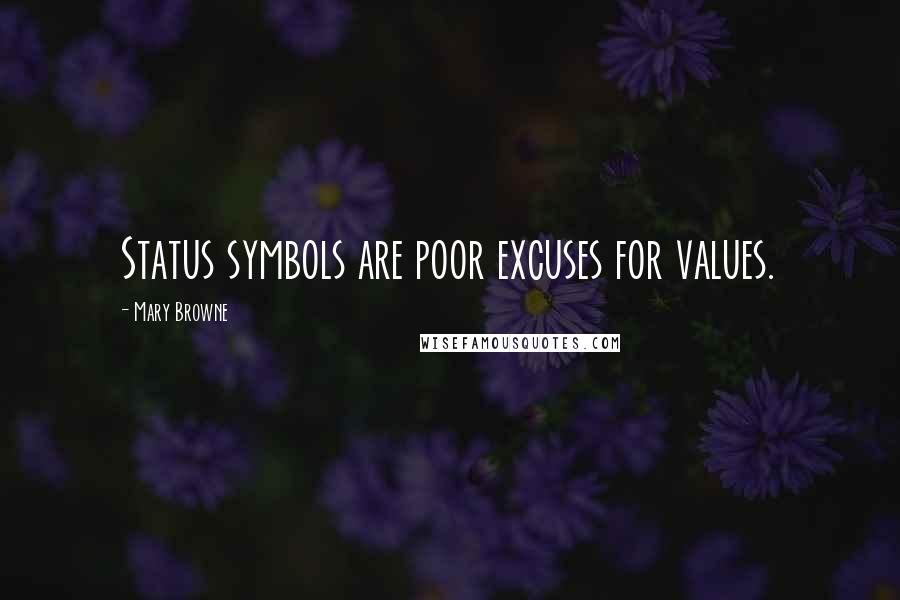 Mary Browne Quotes: Status symbols are poor excuses for values.