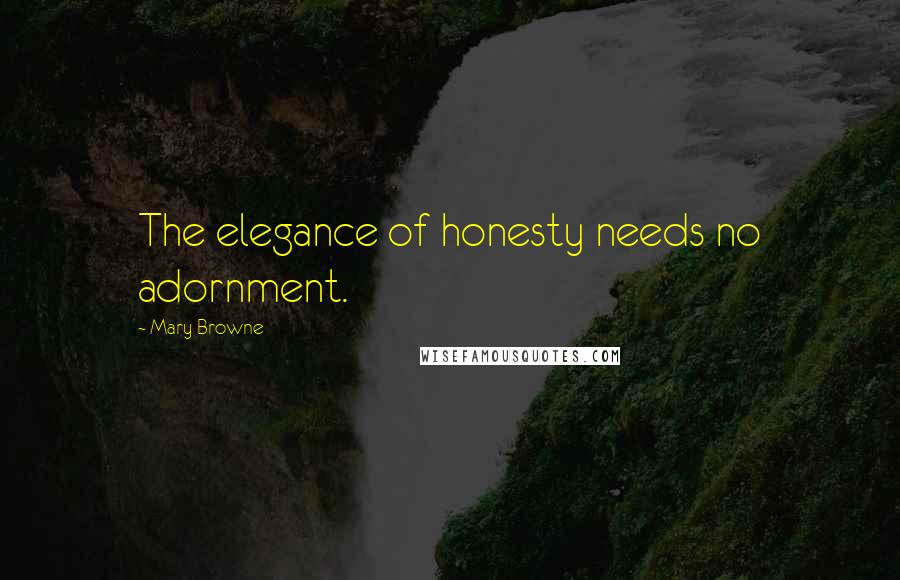 Mary Browne Quotes: The elegance of honesty needs no adornment.