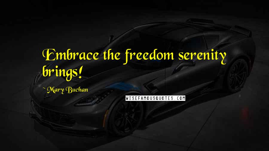 Mary Buchan Quotes: Embrace the freedom serenity brings!