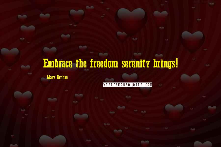 Mary Buchan Quotes: Embrace the freedom serenity brings!