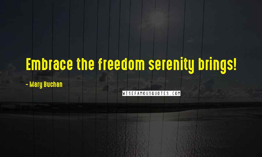 Mary Buchan Quotes: Embrace the freedom serenity brings!