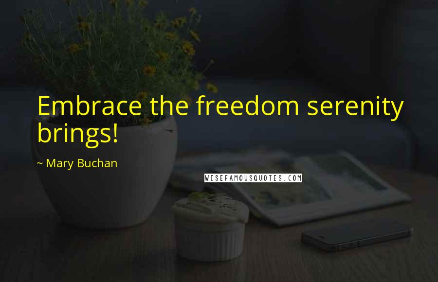 Mary Buchan Quotes: Embrace the freedom serenity brings!