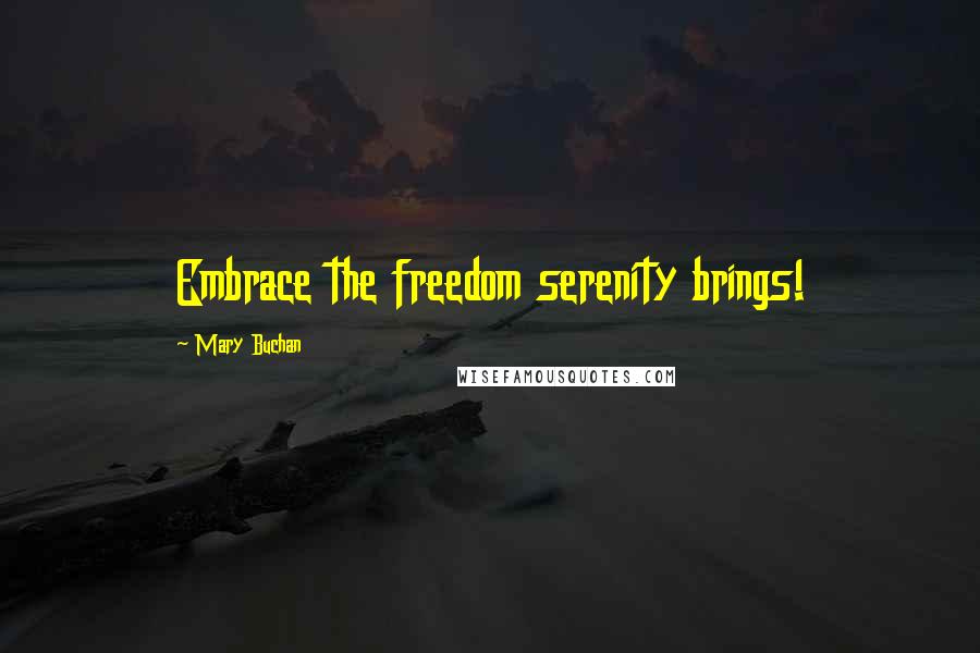 Mary Buchan Quotes: Embrace the freedom serenity brings!