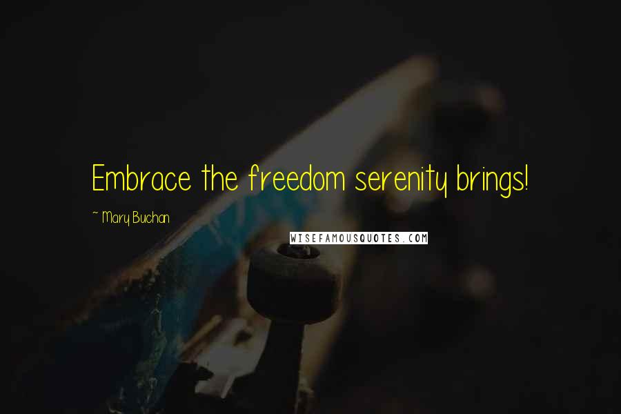 Mary Buchan Quotes: Embrace the freedom serenity brings!