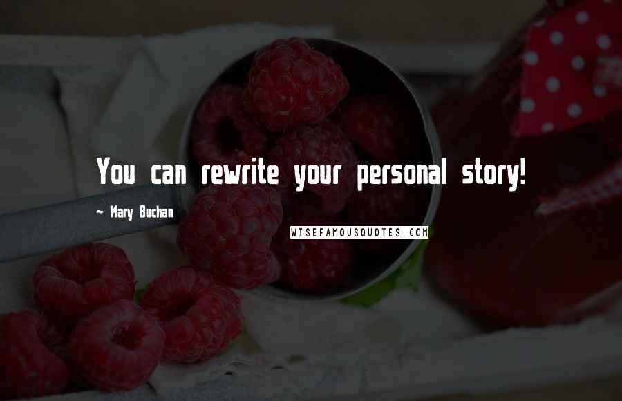 Mary Buchan Quotes: You can rewrite your personal story!