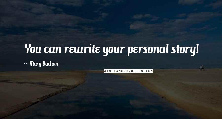 Mary Buchan Quotes: You can rewrite your personal story!