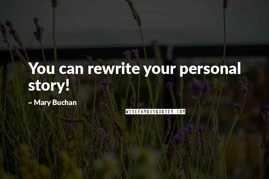 Mary Buchan Quotes: You can rewrite your personal story!