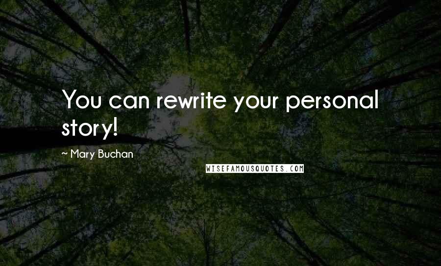 Mary Buchan Quotes: You can rewrite your personal story!