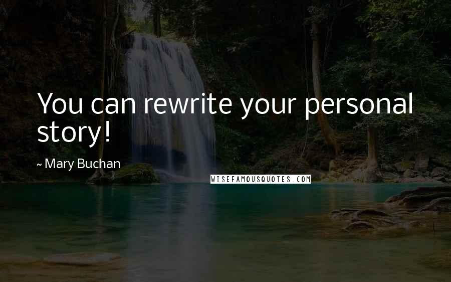 Mary Buchan Quotes: You can rewrite your personal story!