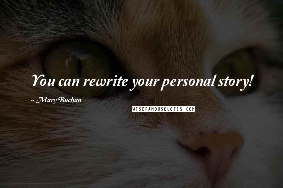 Mary Buchan Quotes: You can rewrite your personal story!