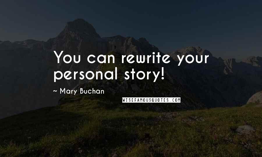 Mary Buchan Quotes: You can rewrite your personal story!