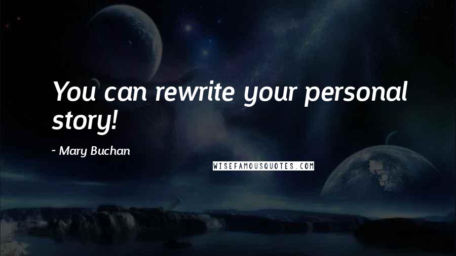 Mary Buchan Quotes: You can rewrite your personal story!