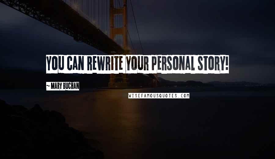 Mary Buchan Quotes: You can rewrite your personal story!