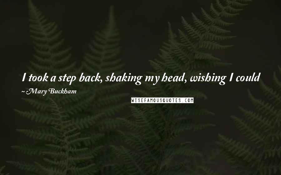 Mary Buckham Quotes: I took a step back, shaking my head, wishing I could place a gnarly black hex on him. My daddy taught me better than that.