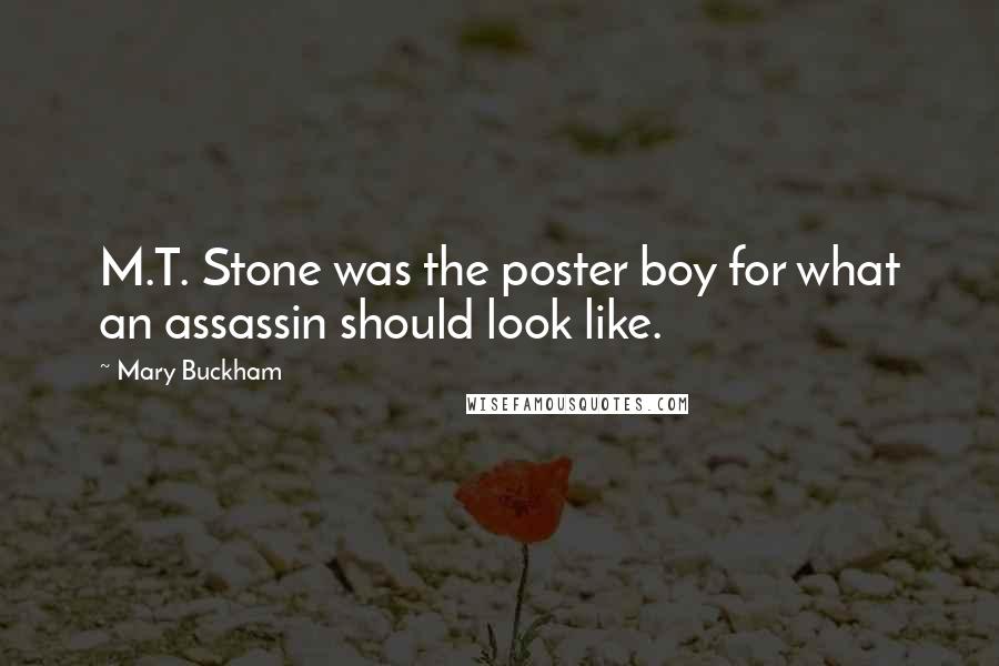 Mary Buckham Quotes: M.T. Stone was the poster boy for what an assassin should look like.