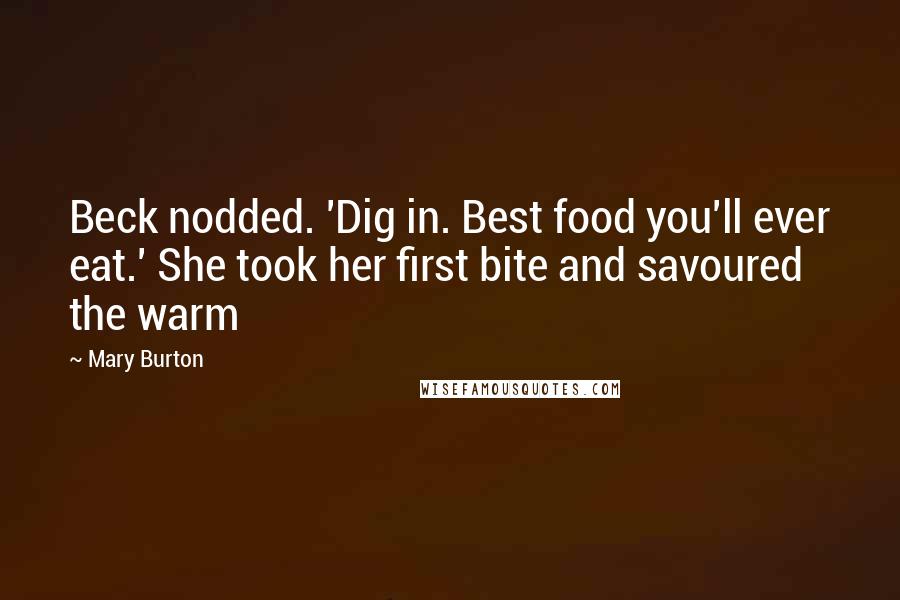 Mary Burton Quotes: Beck nodded. 'Dig in. Best food you'll ever eat.' She took her first bite and savoured the warm