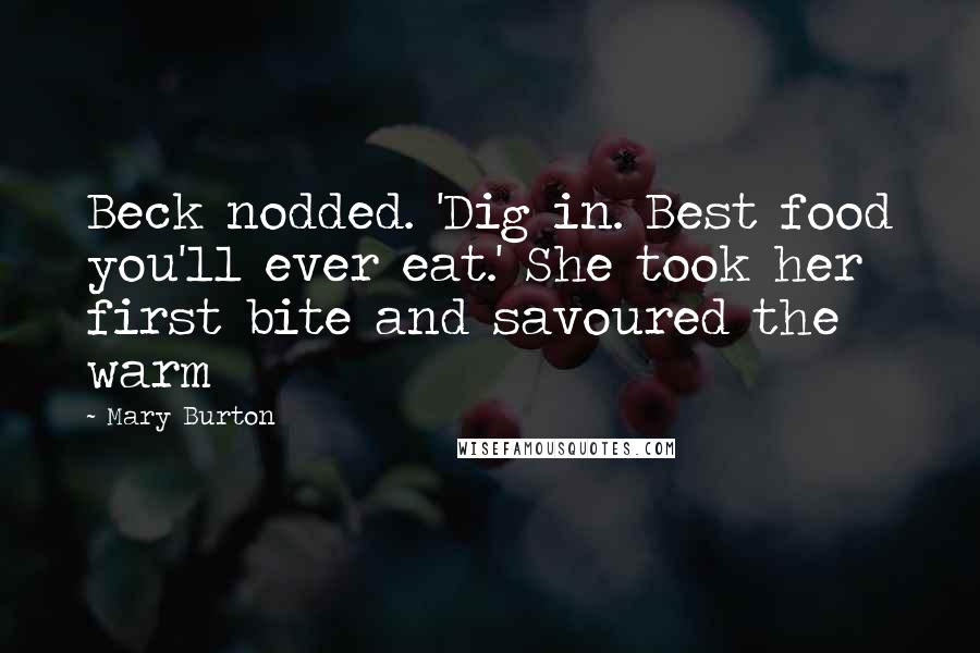 Mary Burton Quotes: Beck nodded. 'Dig in. Best food you'll ever eat.' She took her first bite and savoured the warm