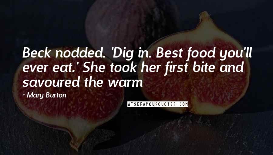 Mary Burton Quotes: Beck nodded. 'Dig in. Best food you'll ever eat.' She took her first bite and savoured the warm