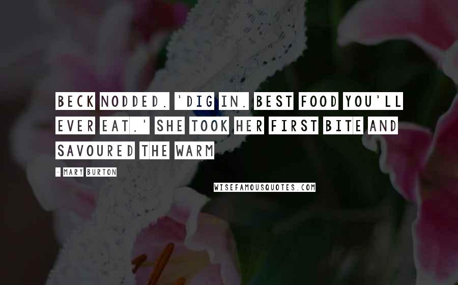 Mary Burton Quotes: Beck nodded. 'Dig in. Best food you'll ever eat.' She took her first bite and savoured the warm