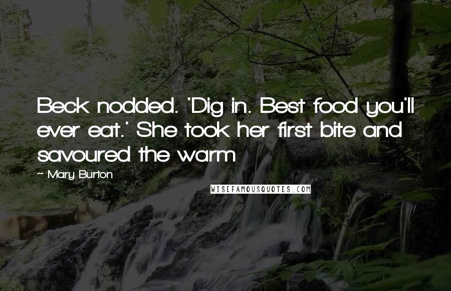 Mary Burton Quotes: Beck nodded. 'Dig in. Best food you'll ever eat.' She took her first bite and savoured the warm