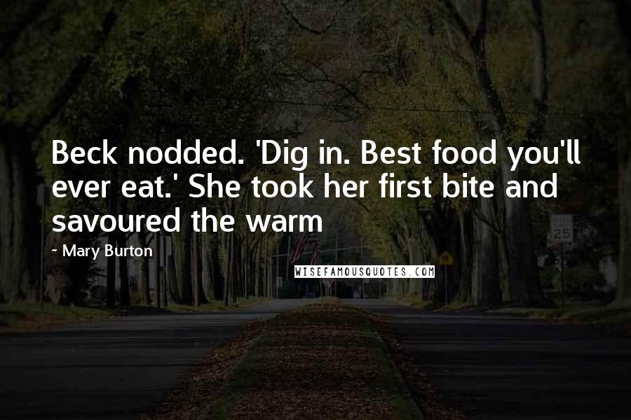 Mary Burton Quotes: Beck nodded. 'Dig in. Best food you'll ever eat.' She took her first bite and savoured the warm