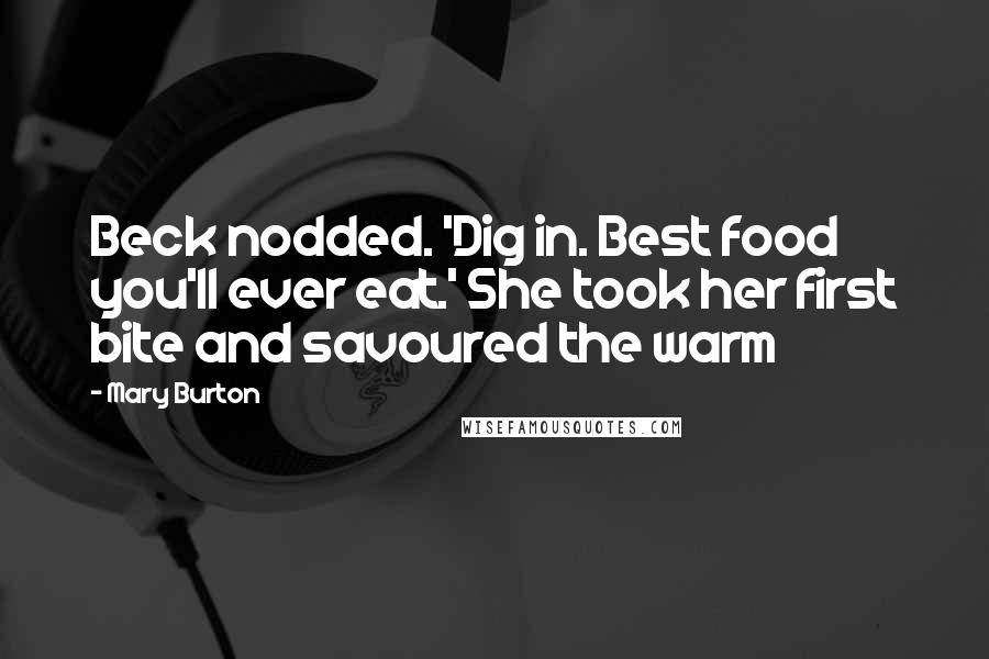 Mary Burton Quotes: Beck nodded. 'Dig in. Best food you'll ever eat.' She took her first bite and savoured the warm