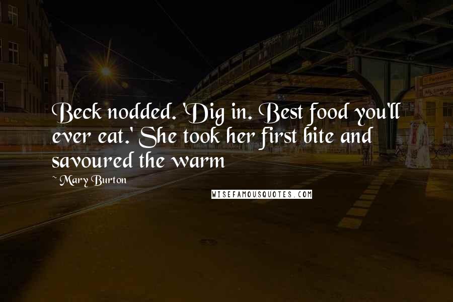 Mary Burton Quotes: Beck nodded. 'Dig in. Best food you'll ever eat.' She took her first bite and savoured the warm