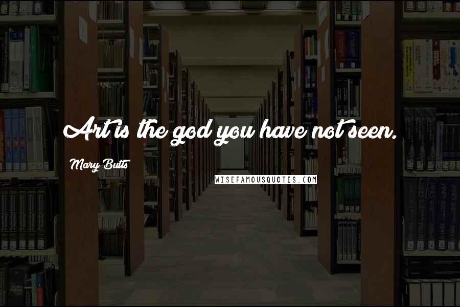 Mary Butts Quotes: Art is the god you have not seen.