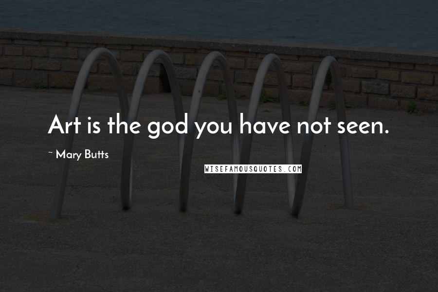 Mary Butts Quotes: Art is the god you have not seen.