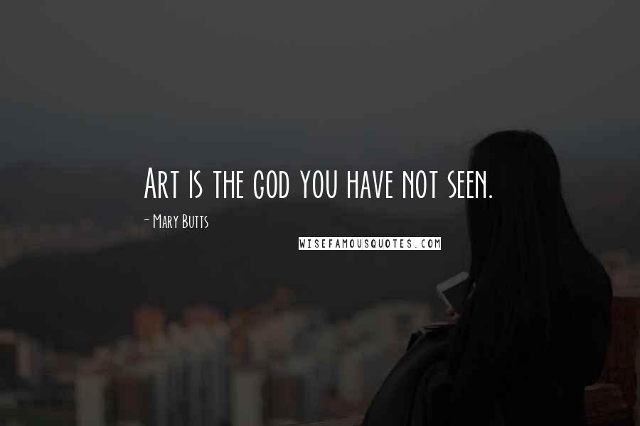 Mary Butts Quotes: Art is the god you have not seen.