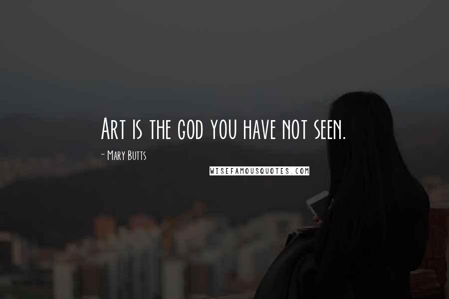 Mary Butts Quotes: Art is the god you have not seen.