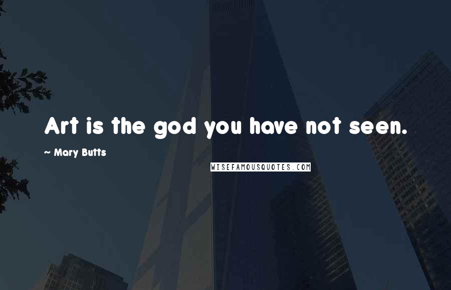 Mary Butts Quotes: Art is the god you have not seen.