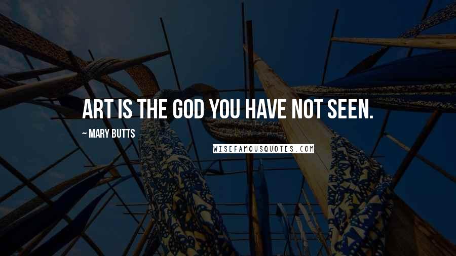 Mary Butts Quotes: Art is the god you have not seen.