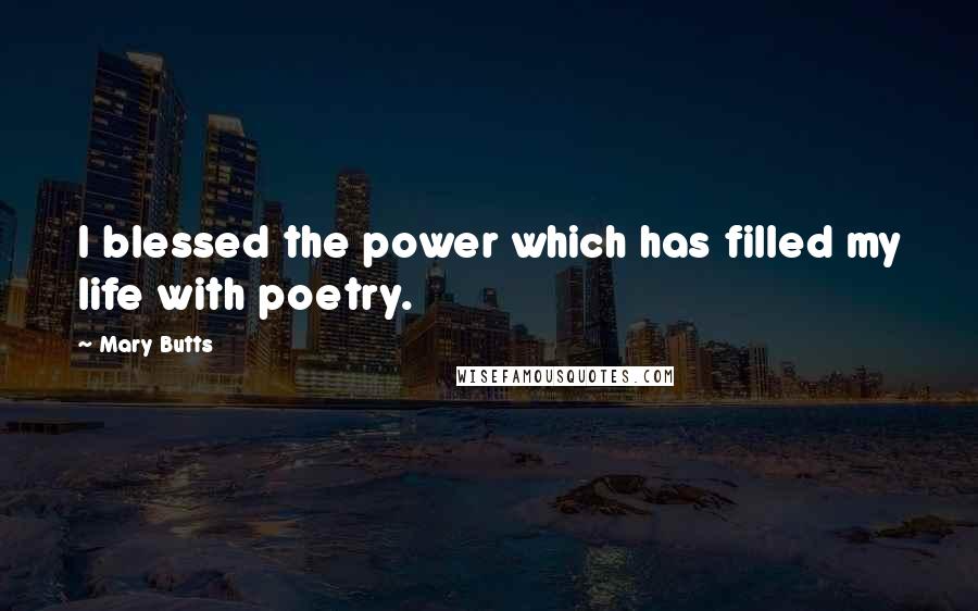 Mary Butts Quotes: I blessed the power which has filled my life with poetry.