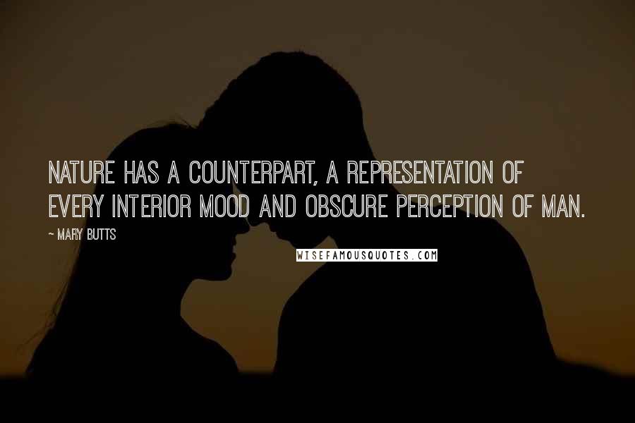 Mary Butts Quotes: Nature has a counterpart, a representation of every interior mood and obscure perception of man.